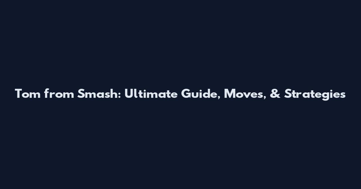 Tom from Smash: Ultimate Guide, Moves, & Strategies