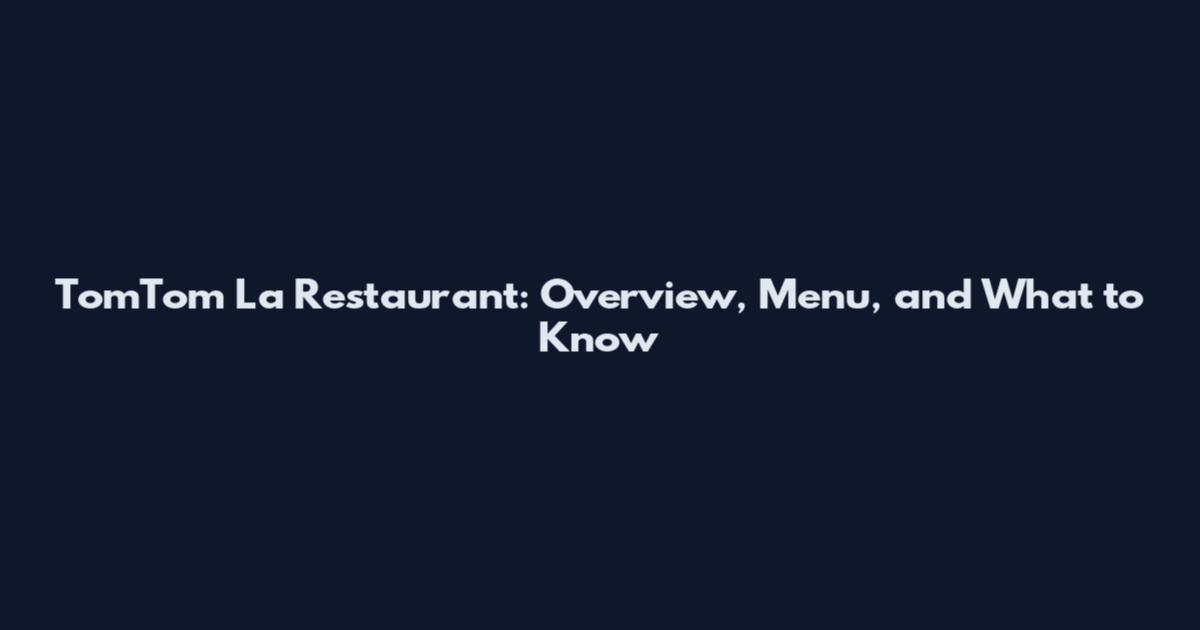 TomTom La Restaurant: Overview, Menu, and What to Know