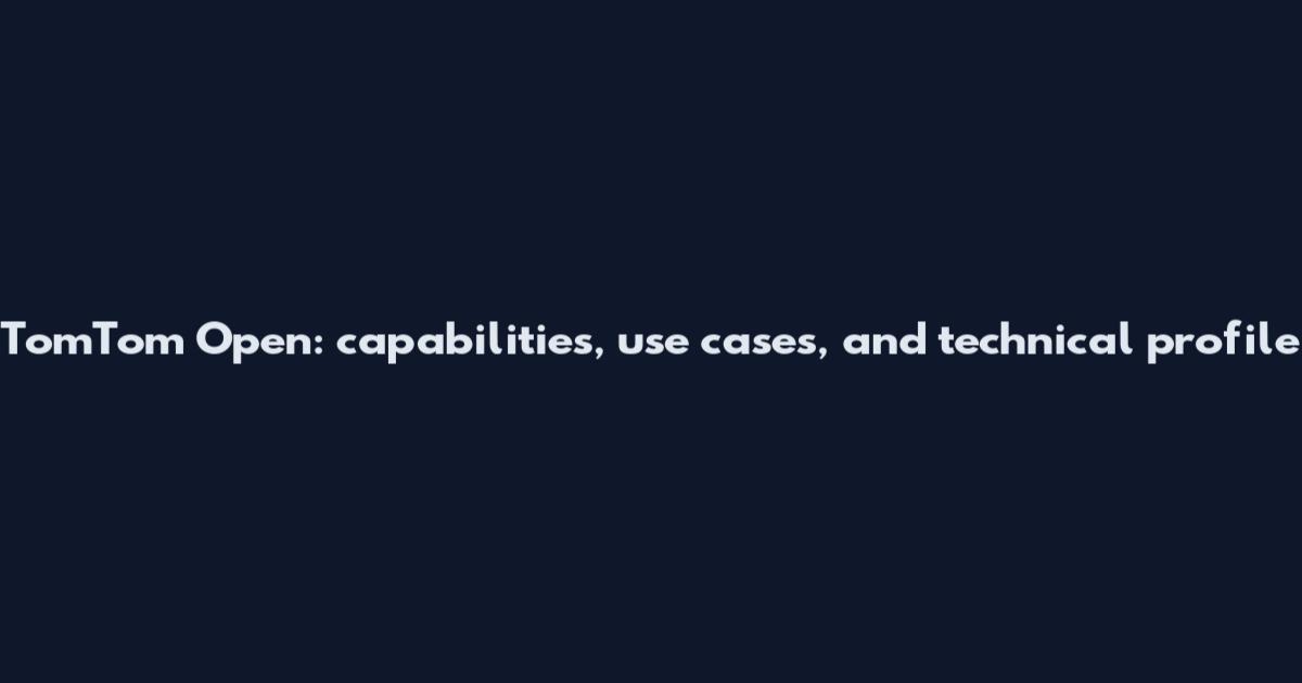 TomTom Open: capabilities, use cases, and technical profile