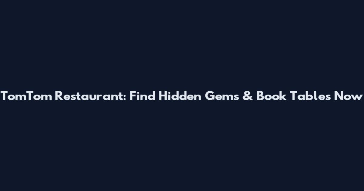 TomTom Restaurant: Find Hidden Gems & Book Tables Now