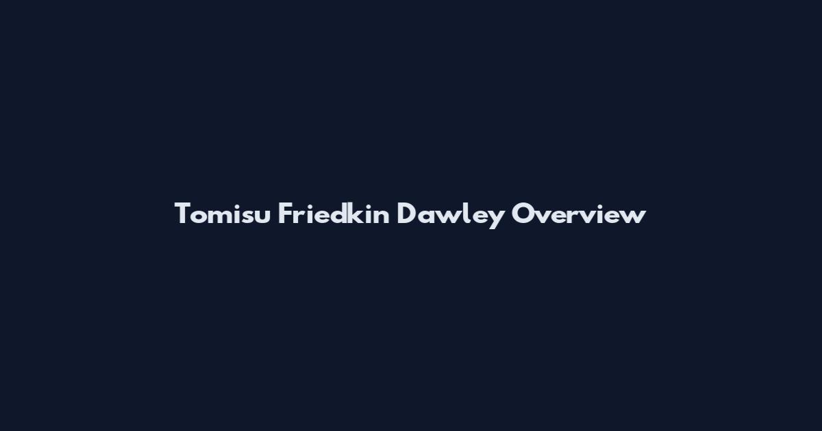 Tomisu Friedkin Dawley Overview