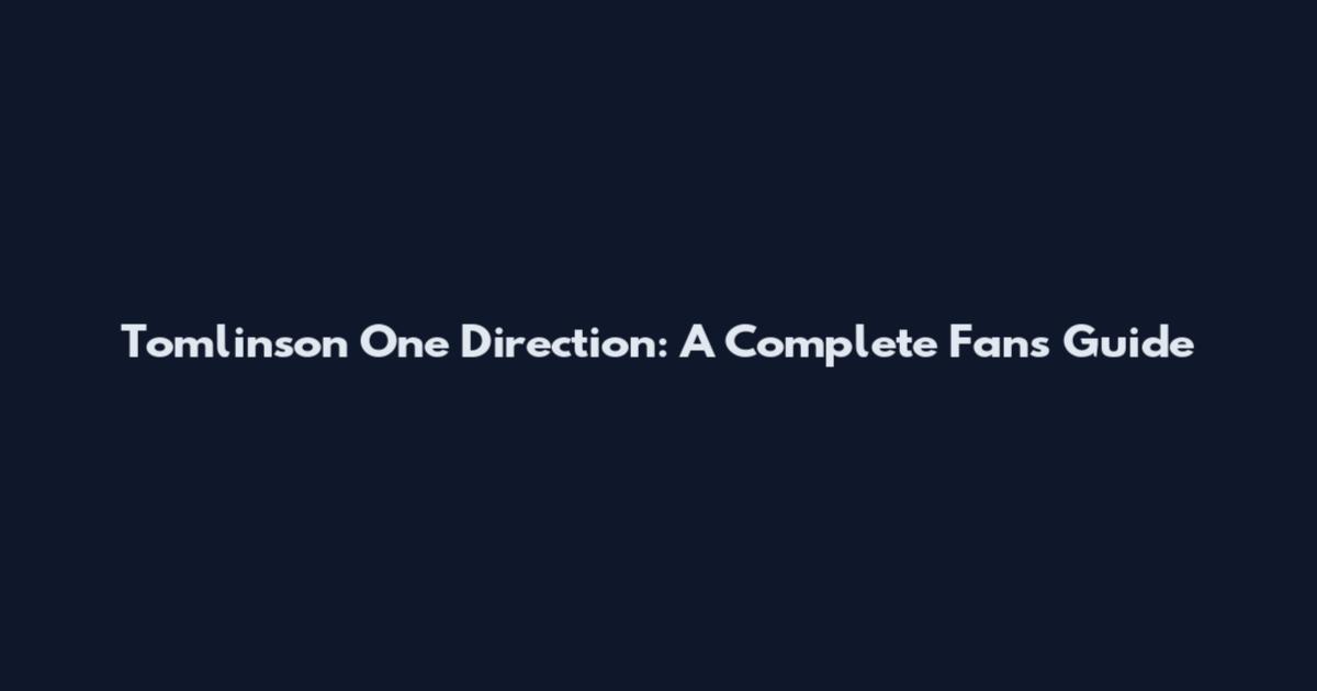 Tomlinson One Direction: A Complete Fan's Guide