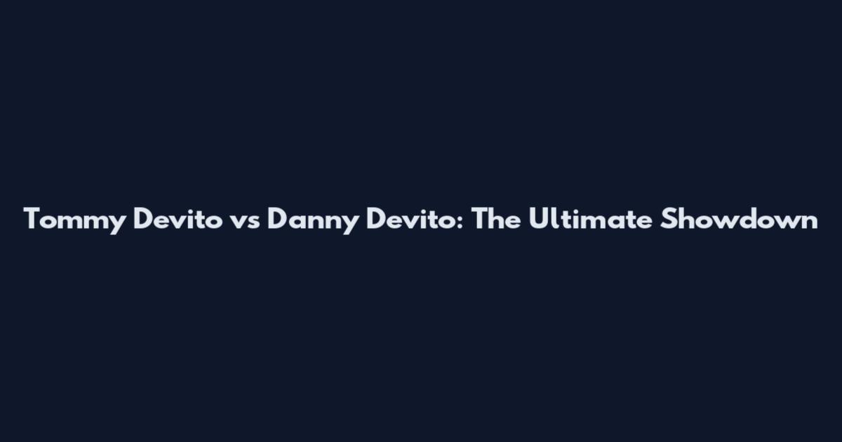 Tommy Devito vs Danny Devito: The Ultimate Showdown