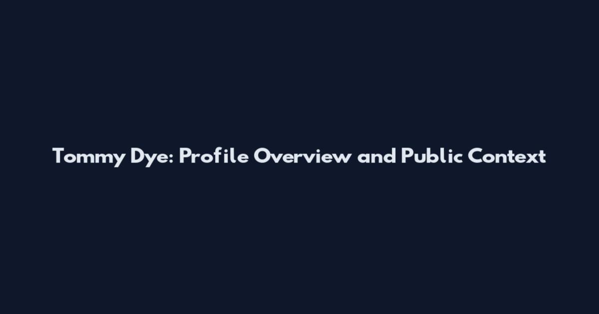 Tommy Dye: Profile Overview and Public Context
