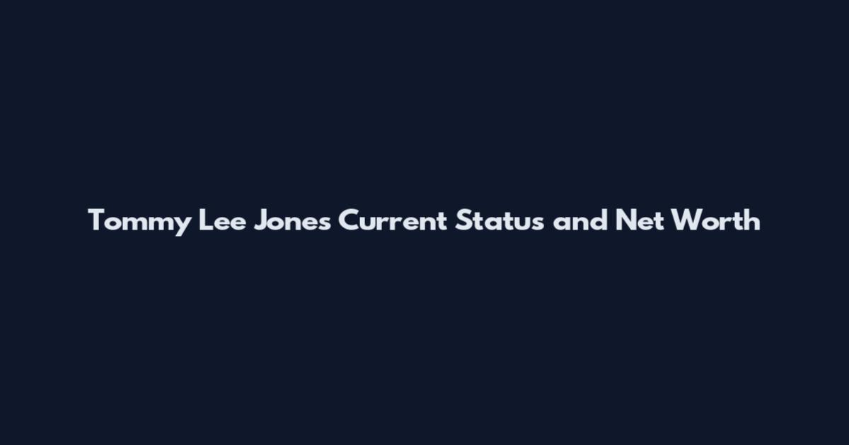 Tommy Lee Jones Current Status and Net Worth