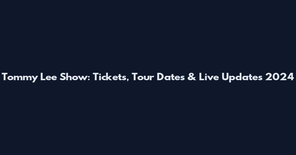Tommy Lee Show: Tickets, Tour Dates & Live Updates 2024
