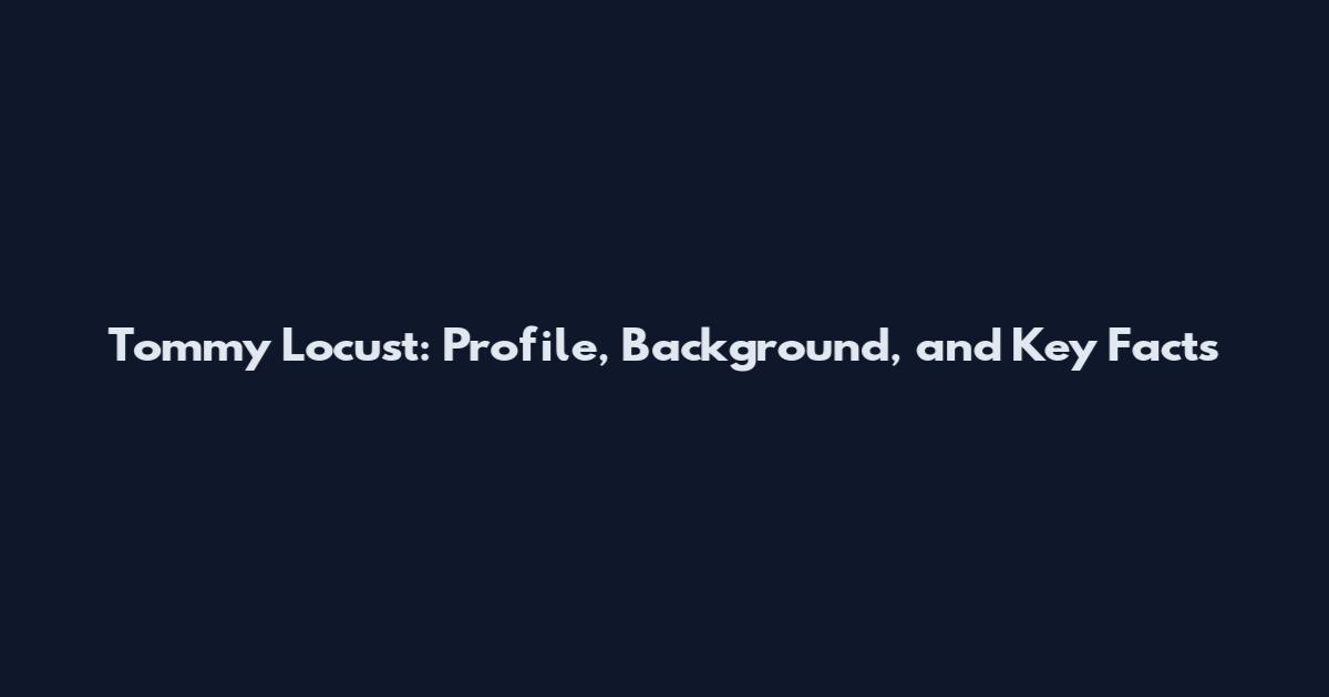 Tommy Locust: Profile, Background, and Key Facts