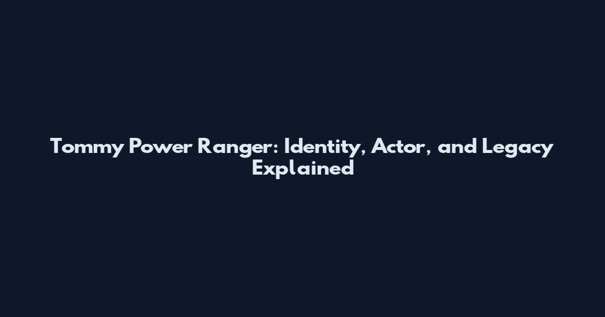 Tommy Power Ranger: Identity, Actor, and Legacy Explained