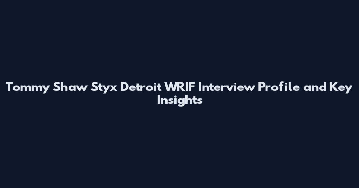 Tommy Shaw Styx Detroit WRIF Interview Profile and Key Insights
