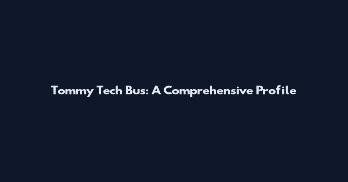 Tommy Tech Bus: A Comprehensive Profile