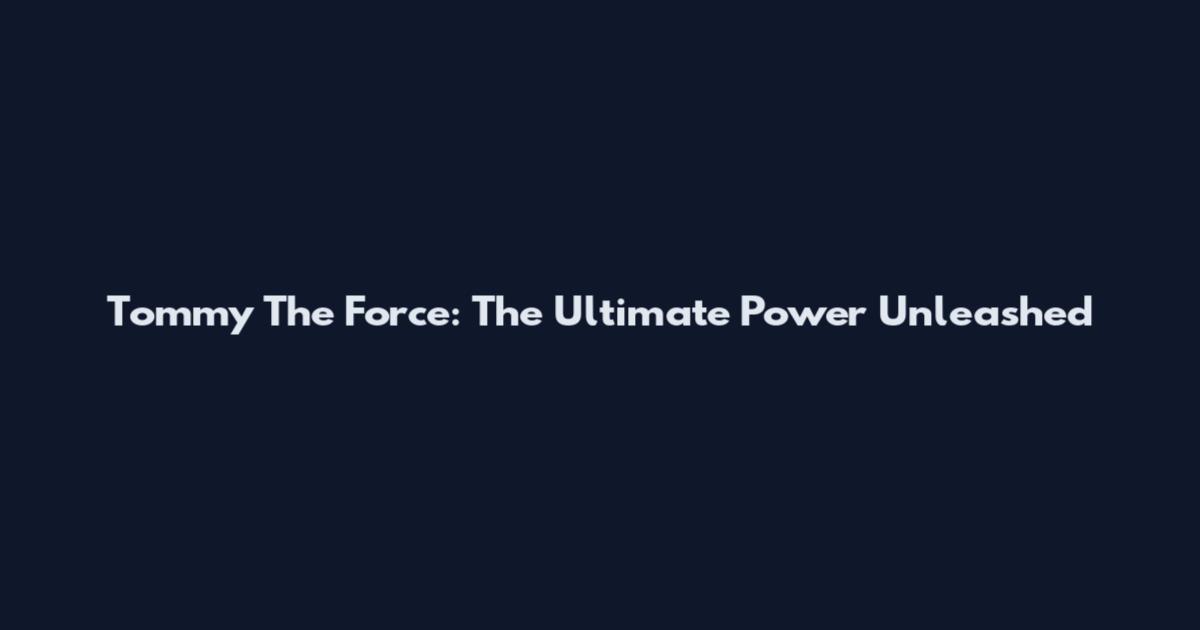 Tommy The Force: The Ultimate Power Unleashed