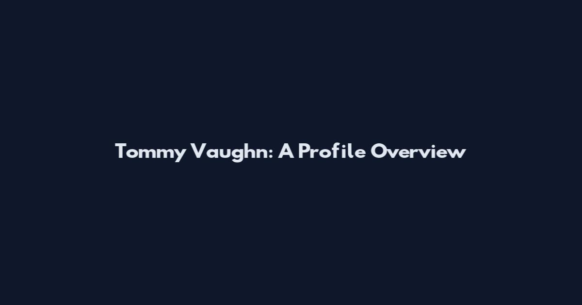 Tommy Vaughn: A Profile Overview