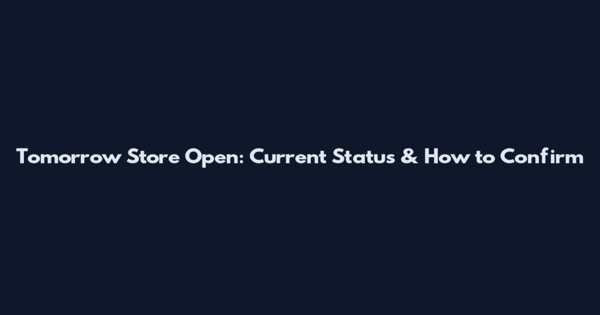 Tomorrow Store Open: Current Status & How to Confirm