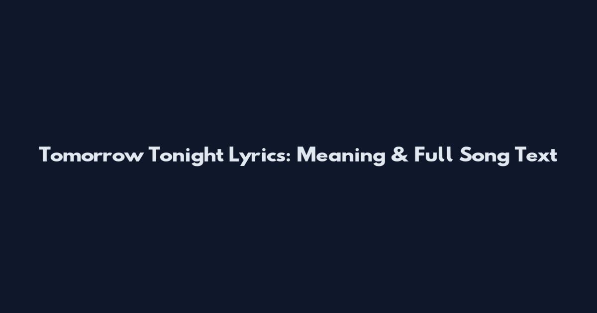 Tomorrow Tonight Lyrics: Meaning & Full Song Text