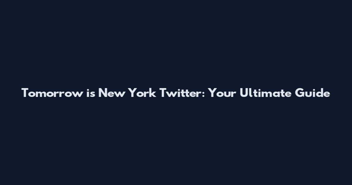 Tomorrow is New York Twitter: Your Ultimate Guide