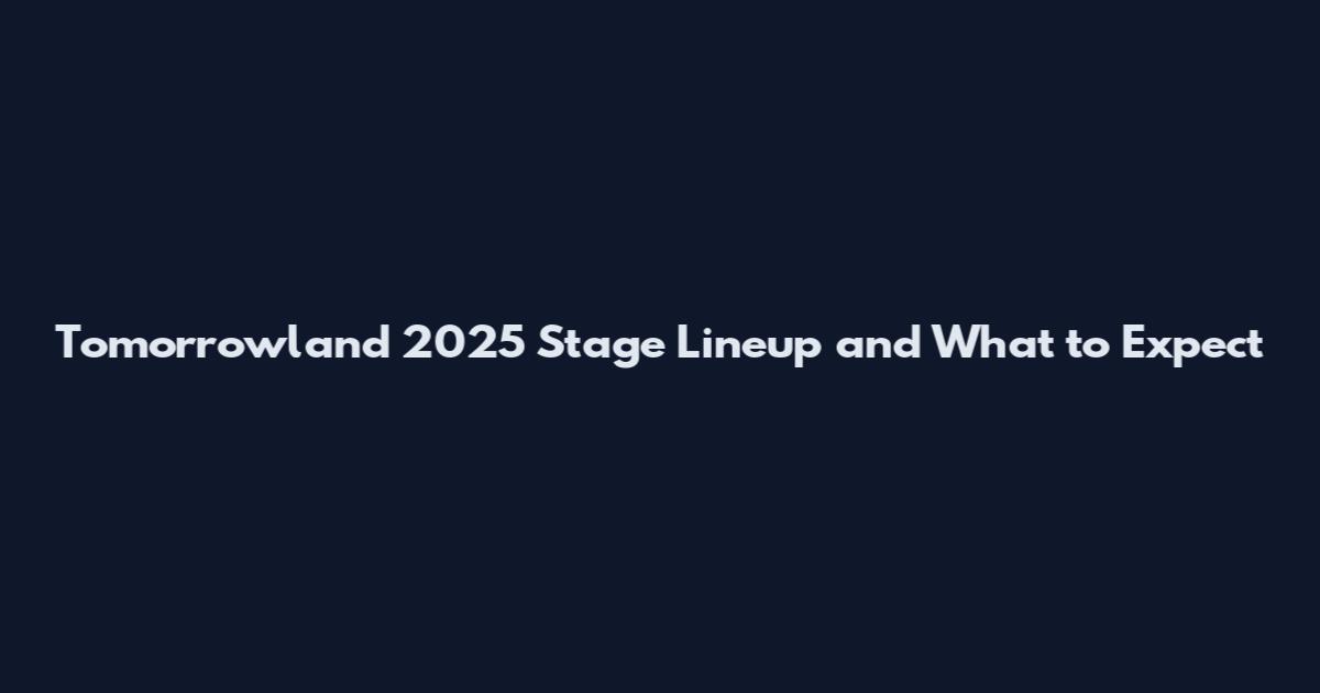 Tomorrowland 2025 Stage Lineup and What to Expect
