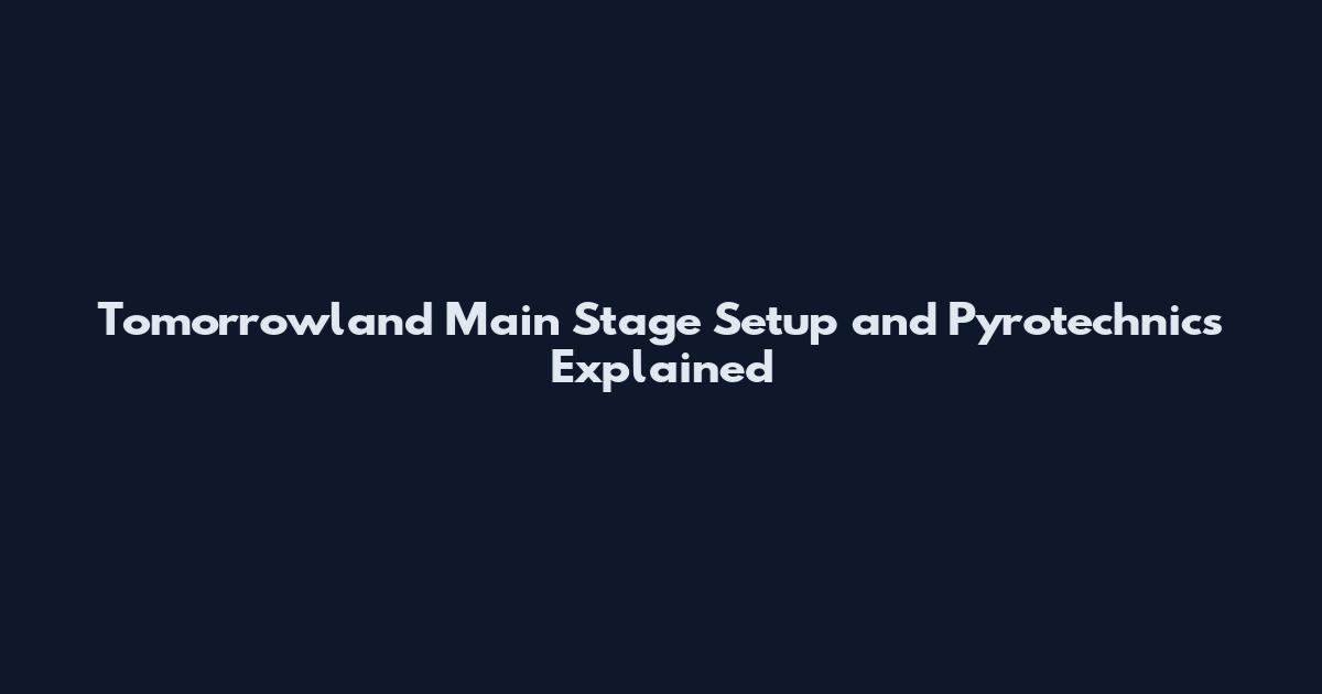 Tomorrowland Main Stage Setup and Pyrotechnics Explained