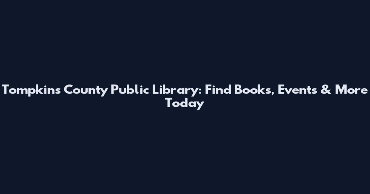Tompkins County Public Library: Find Books, Events & More Today