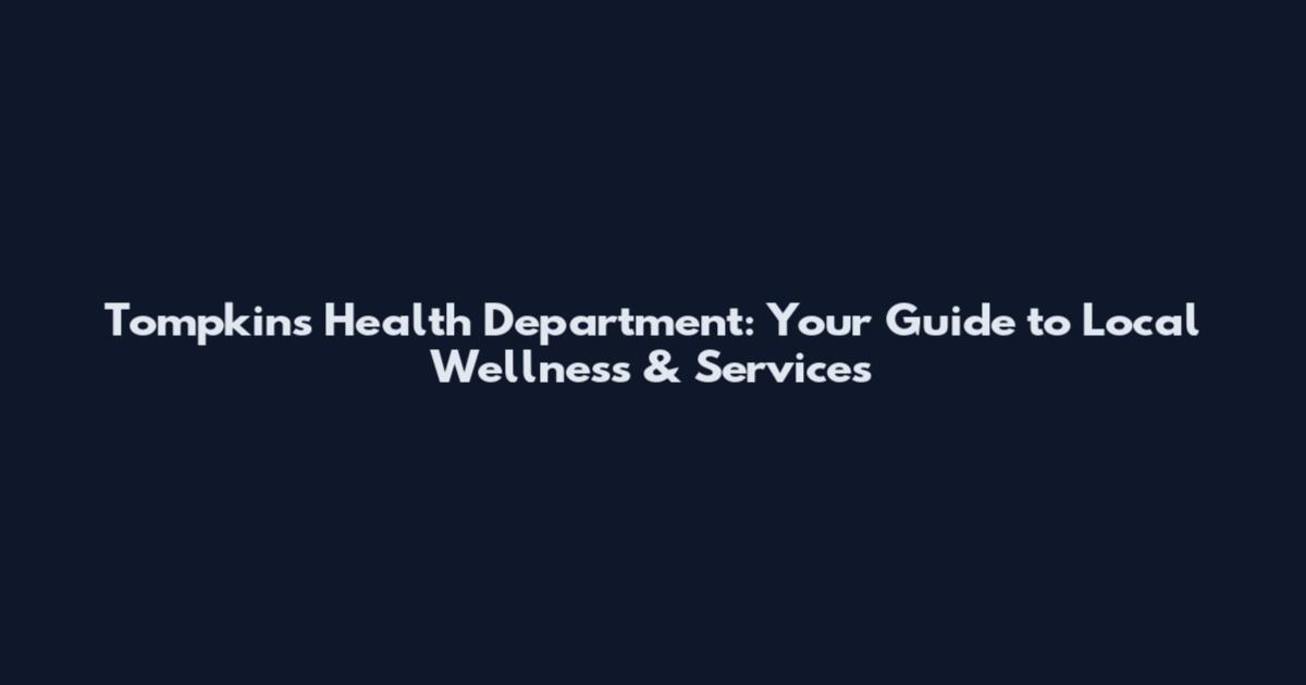 Tompkins Health Department: Your Guide to Local Wellness & Services