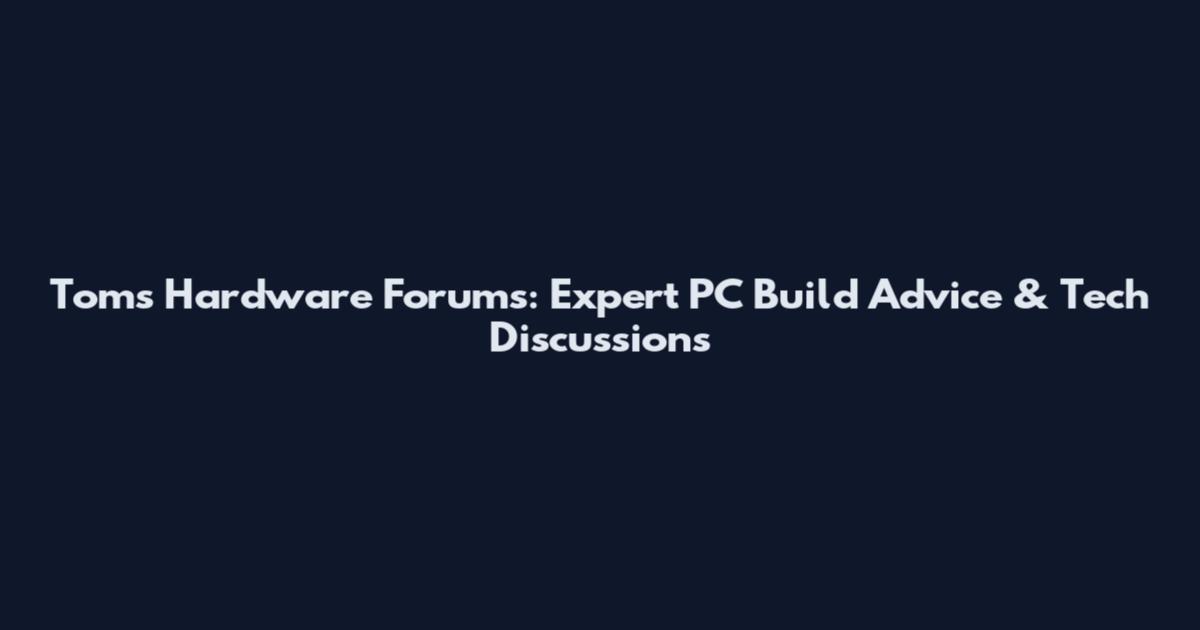 Toms Hardware Forums: Expert PC Build Advice & Tech Discussions