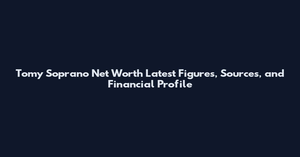 Tomy Soprano Net Worth Latest Figures, Sources, and Financial Profile