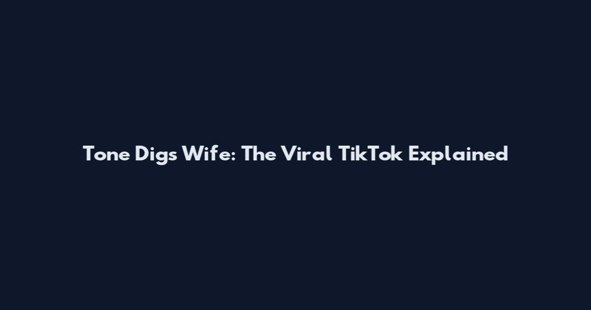Tone Digs Wife: The Viral TikTok Explained