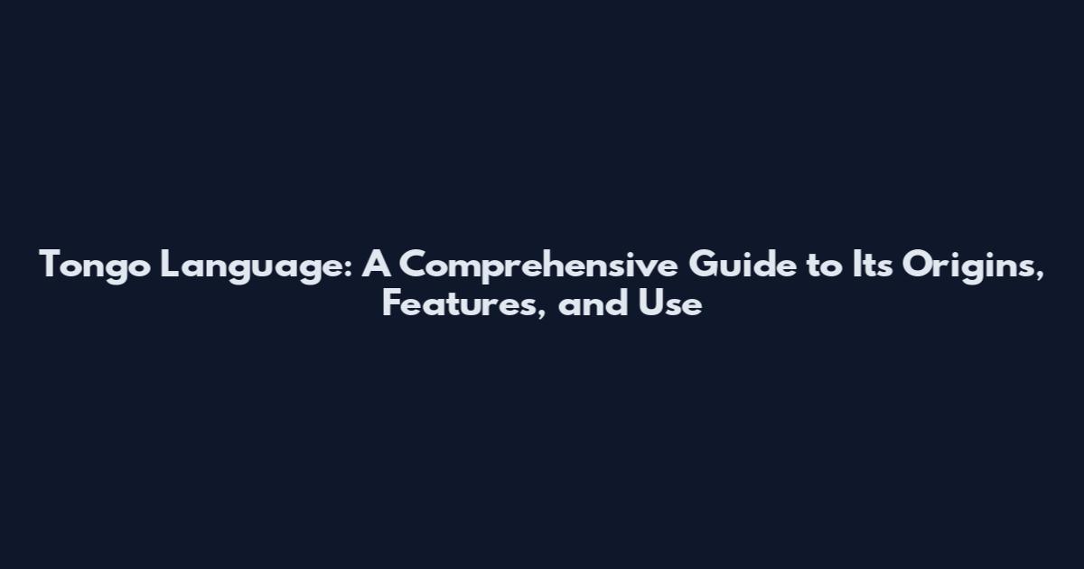 Tongo Language: A Comprehensive Guide to Its Origins, Features, and Use