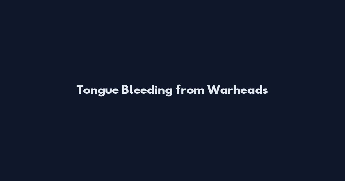 Tongue Bleeding from Warheads