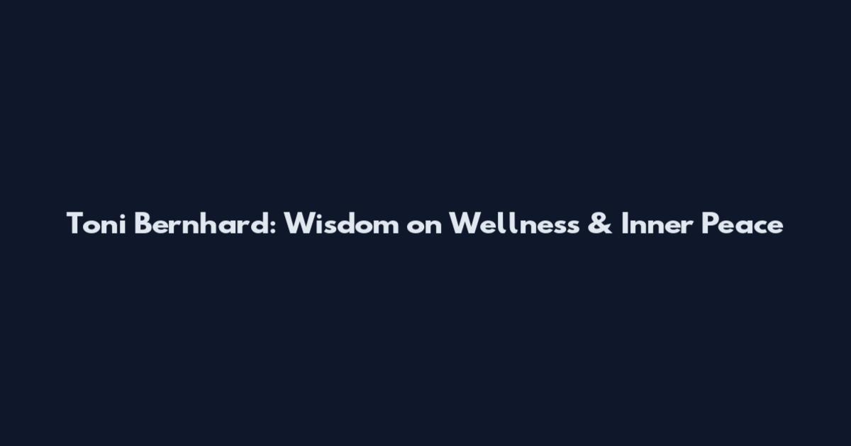 Toni Bernhard: Wisdom on Wellness & Inner Peace