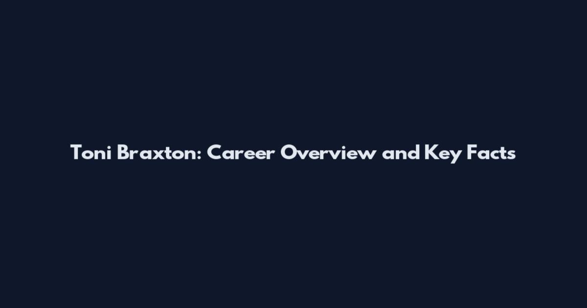 Toni Braxton: Career Overview and Key Facts