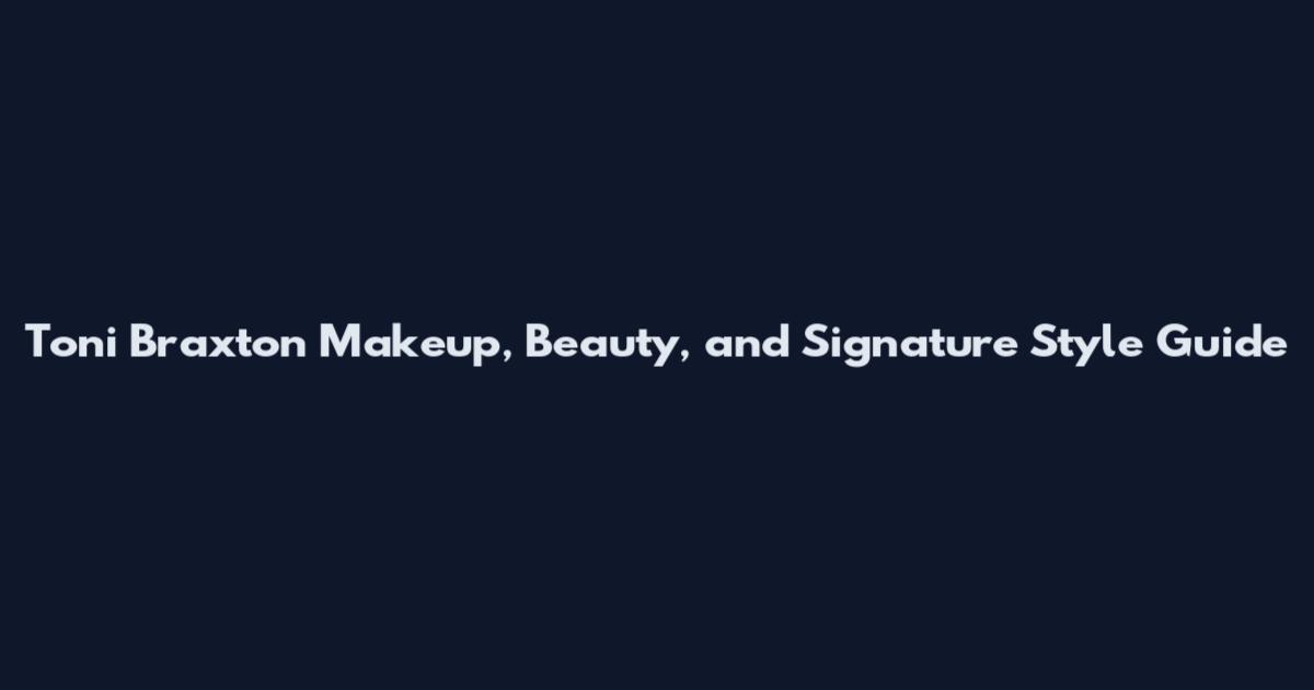 Toni Braxton Makeup, Beauty, and Signature Style Guide