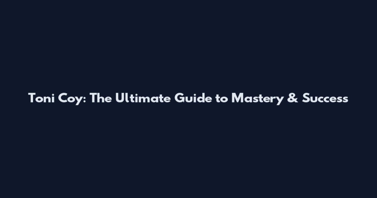 Toni Coy: The Ultimate Guide to Mastery & Success