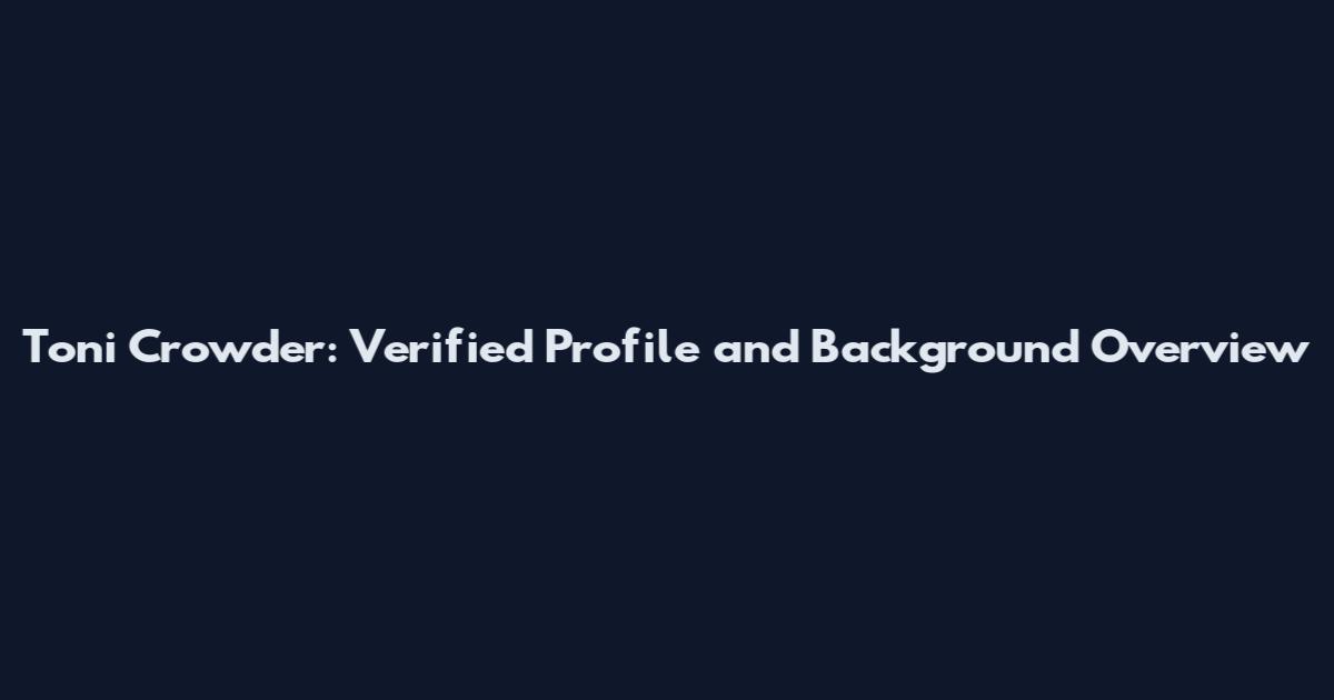 Toni Crowder: Verified Profile and Background Overview
