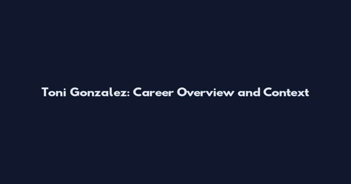 Toni Gonzalez: Career Overview and Context