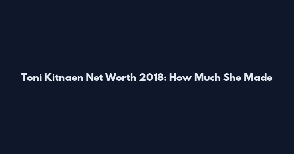 Toni Kitnaen Net Worth 2018: How Much She Made