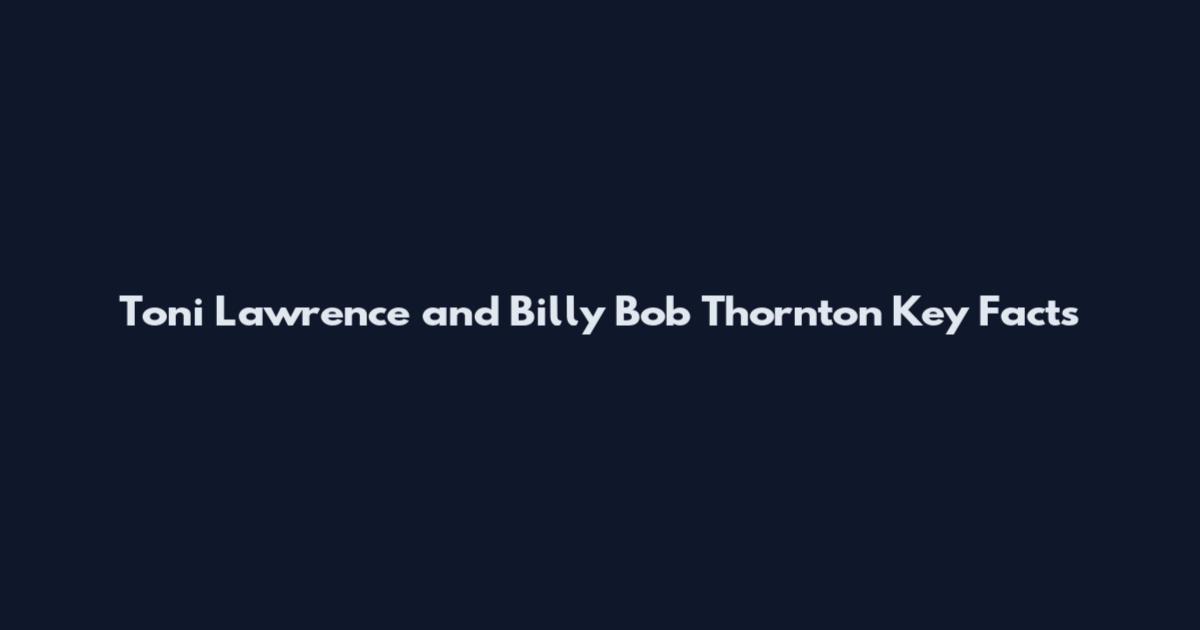 Toni Lawrence and Billy Bob Thornton Key Facts