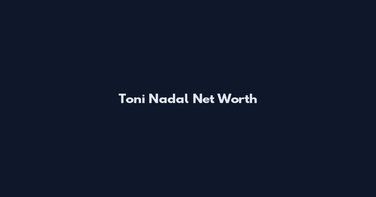 Toni Nadal Net Worth