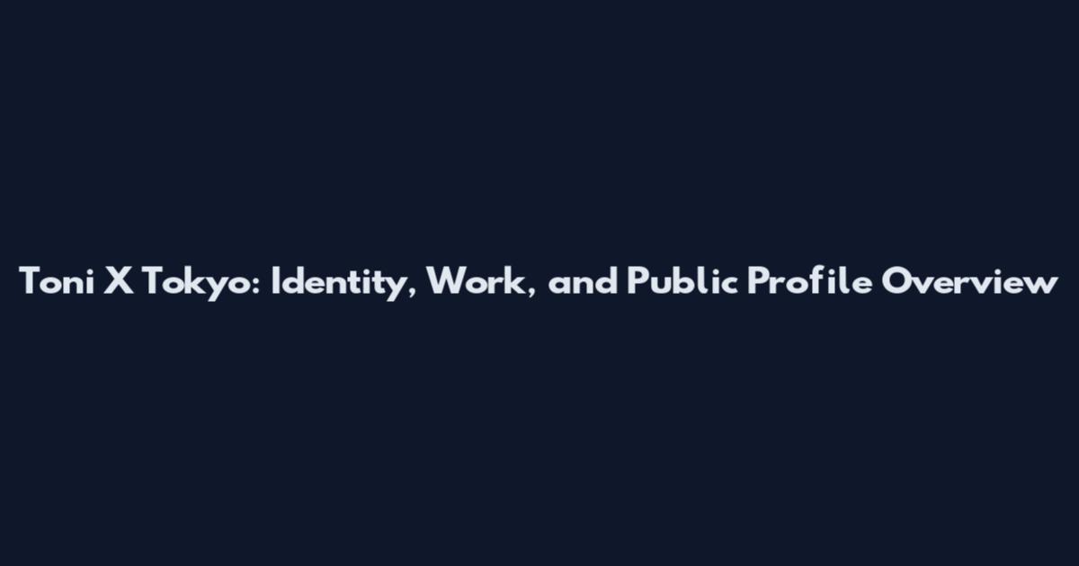 Toni X Tokyo: Identity, Work, and Public Profile Overview
