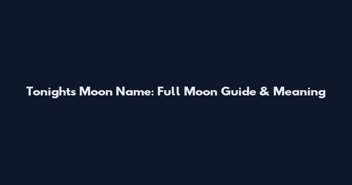 Tonight's Moon Name: Full Moon Guide & Meaning