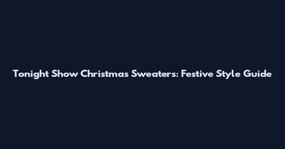 Tonight Show Christmas Sweaters: Festive Style Guide