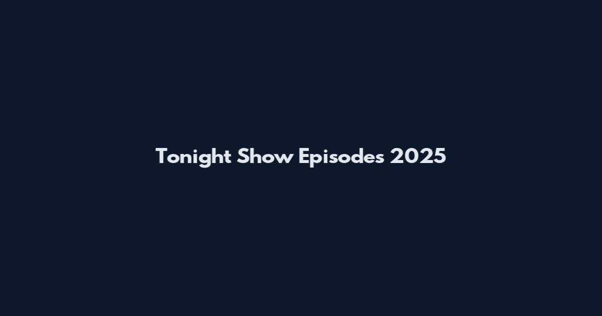 Tonight Show Episodes 2025