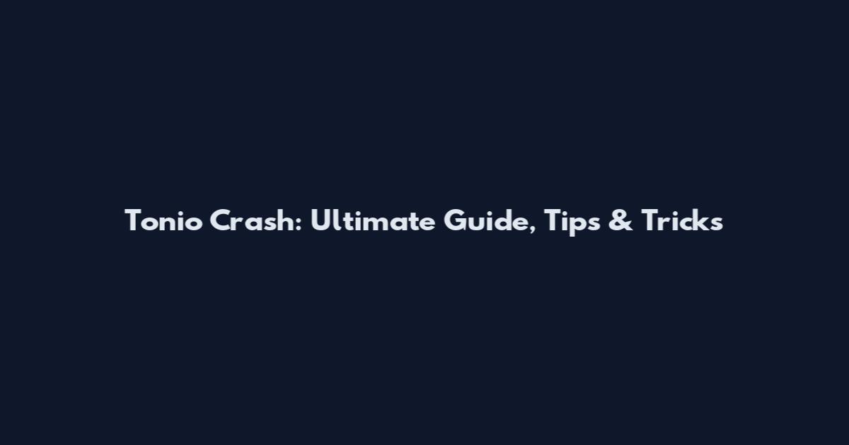 Tonio Crash: Ultimate Guide, Tips & Tricks