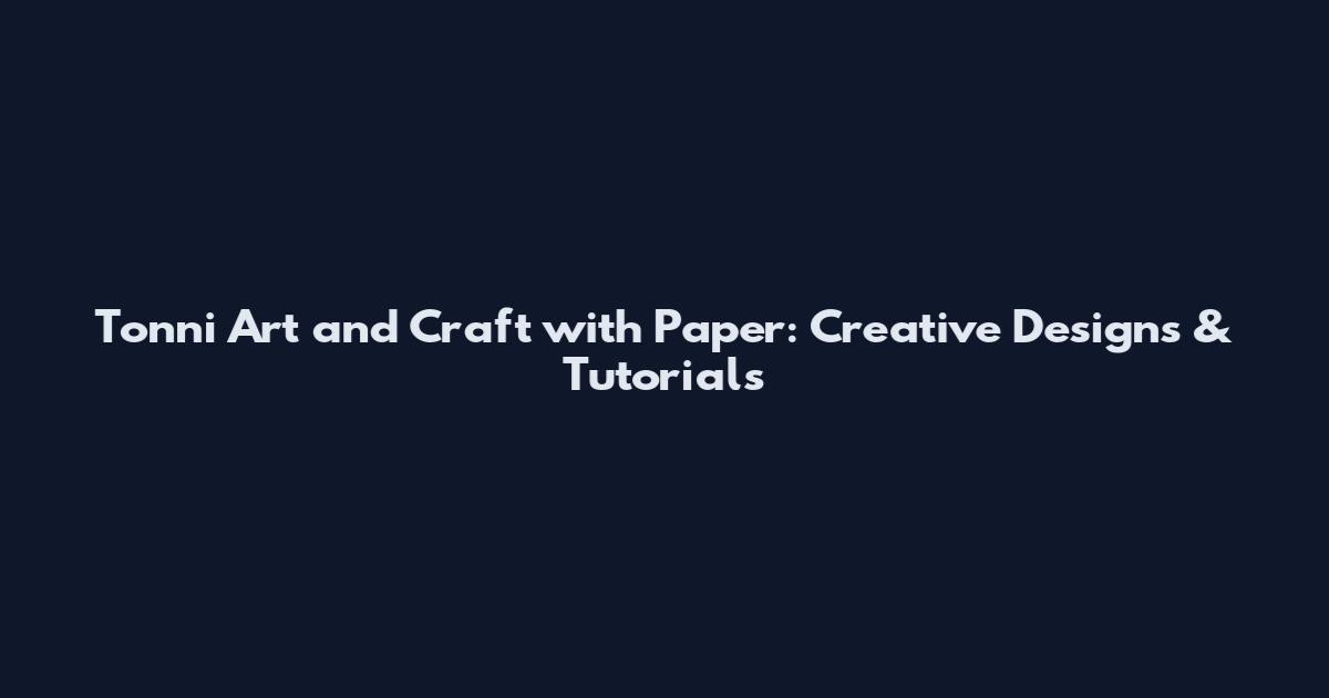 Tonni Art and Craft with Paper: Creative Designs & Tutorials