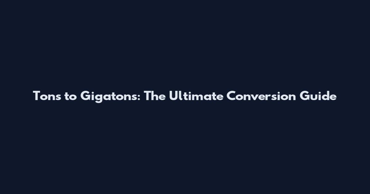 Tons to Gigatons: The Ultimate Conversion Guide