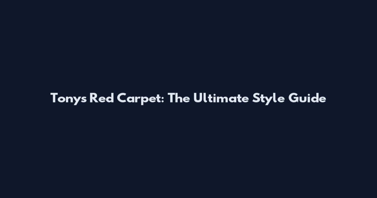 Tony's Red Carpet: The Ultimate Style Guide