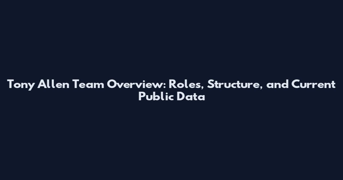 Tony Allen Team Overview: Roles, Structure, and Current Public Data