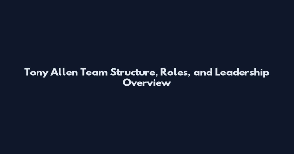 Tony Allen Team Structure, Roles, and Leadership Overview