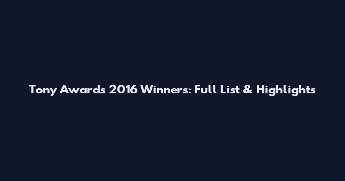 Tony Awards 2016 Winners: Full List & Highlights