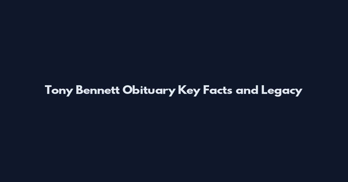 Tony Bennett Obituary Key Facts and Legacy