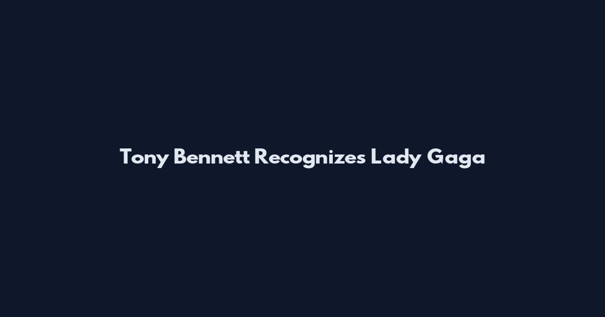 Tony Bennett Recognizes Lady Gaga